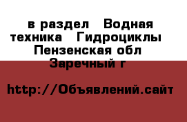  в раздел : Водная техника » Гидроциклы . Пензенская обл.,Заречный г.